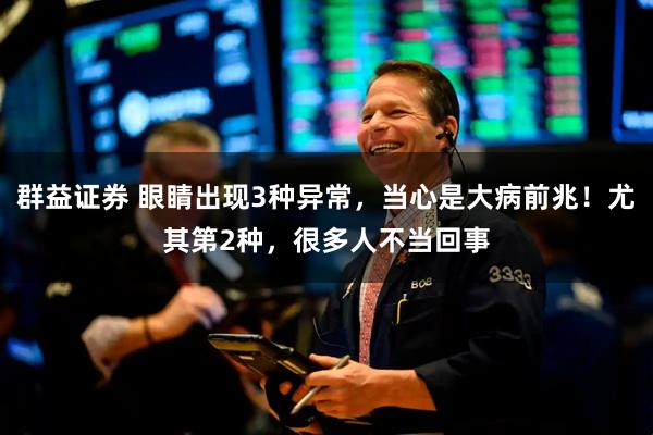 群益证券 眼睛出现3种异常，当心是大病前兆！尤其第2种，很多人不当回事